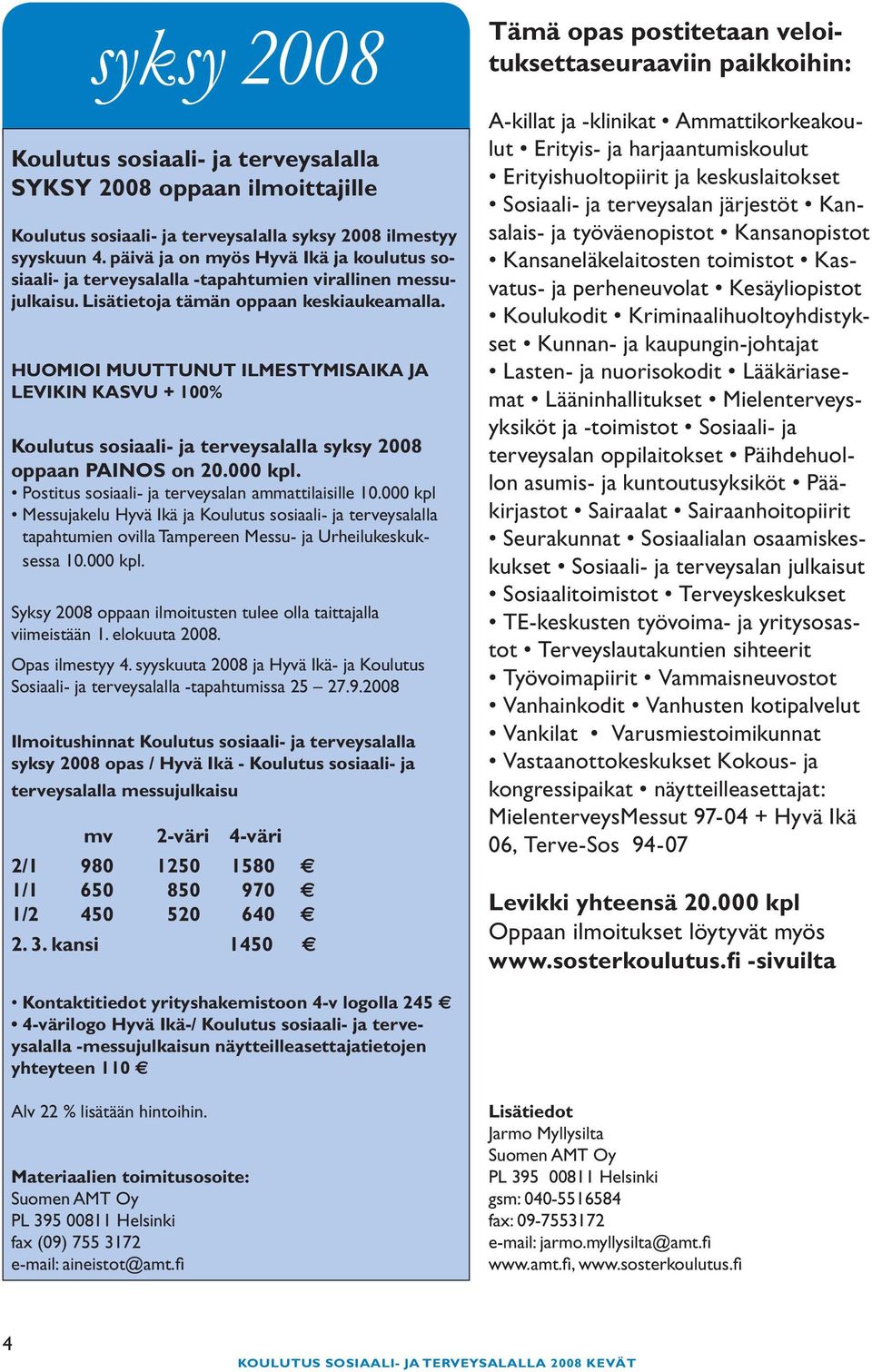 HUOMIOI MUUTTUNUT ILMESTYMISAIKA JA LEVIKIN KASVU + 100% Koulutus sosiaali- ja terveysalalla syksy 2008 oppaan PAINOS on 20.000 kpl. Postitus sosiaali- ja terveysalan ammattilaisille 10.