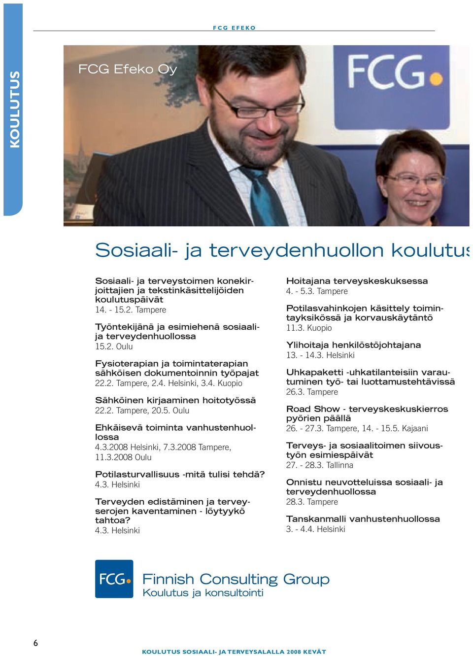 Helsinki, 3.4. Kuopio Sähköinen kirjaaminen hoitotyössä 22.2. Tampere, 20.5. Oulu Ehkäisevä toiminta vanhustenhuollossa 4.3.2008 Helsinki, 7.3.2008 Tampere, 11.3.2008 Oulu Potilasturvallisuus -mitä tulisi tehdä?