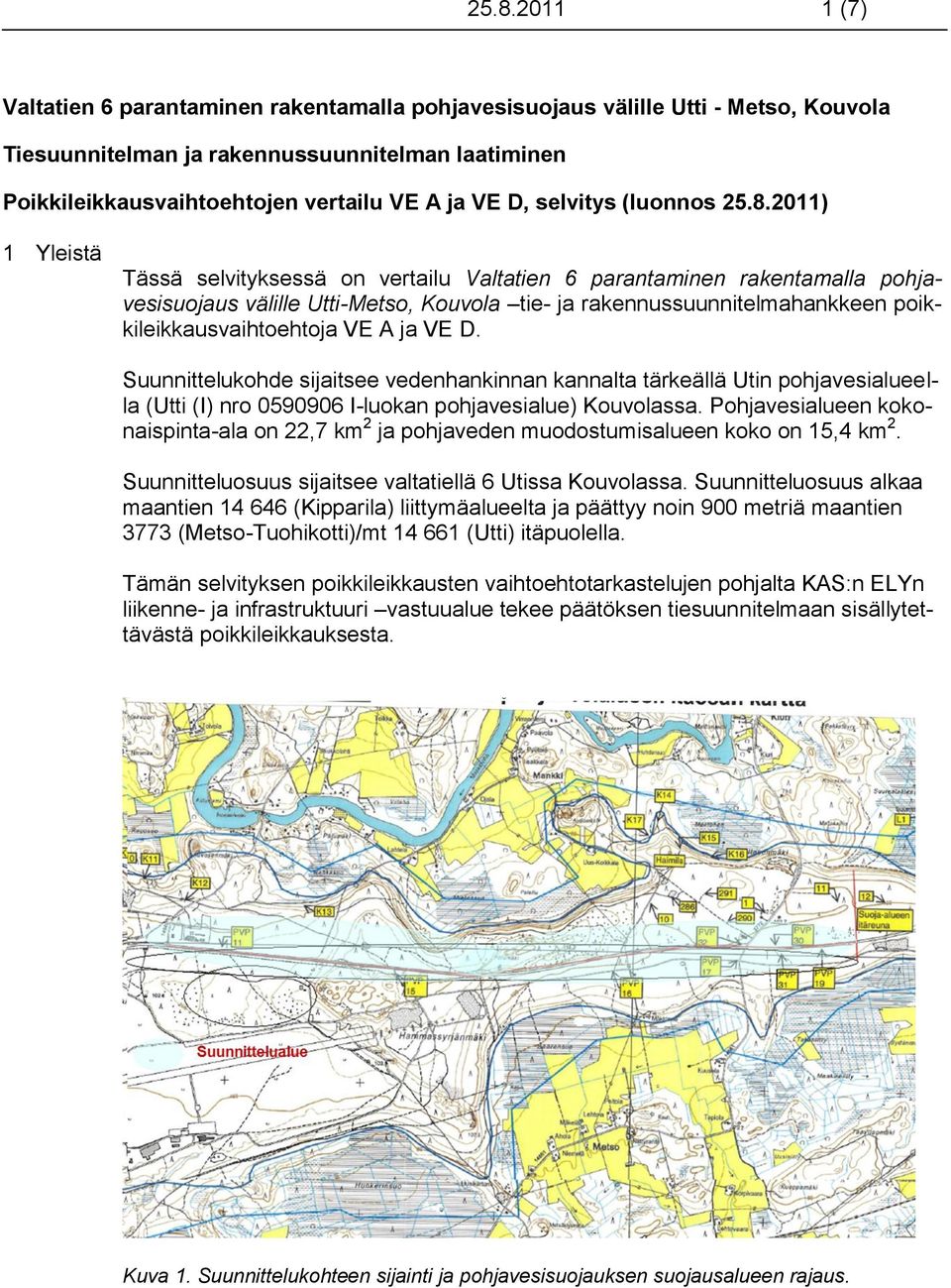 2011) 1 Yleistä Tässä selvityksessä on vertailu Valtatien 6 parantaminen rakentamalla pohjavesisuojaus välille Utti-Metso, Kouvola tie- ja rakennussuunnitelmahankkeen poikkileikkausvaihtoehtoja VE A