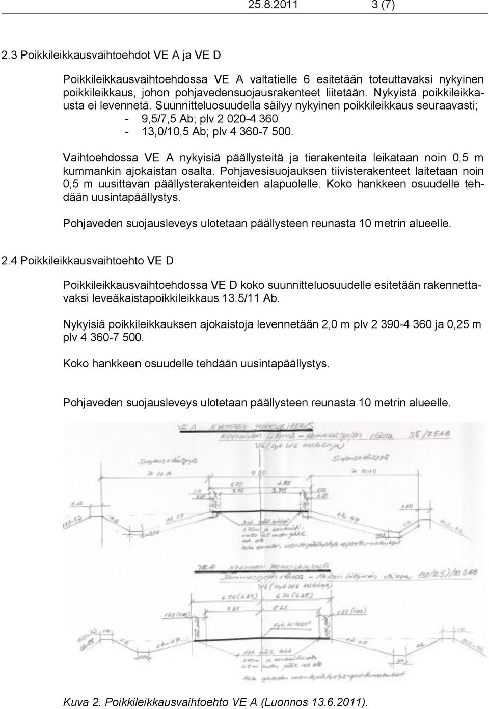 Vaihtoehdossa VE A nykyisiä päällysteitä ja tierakenteita leikataan noin 0,5 m kummankin ajokaistan osalta.