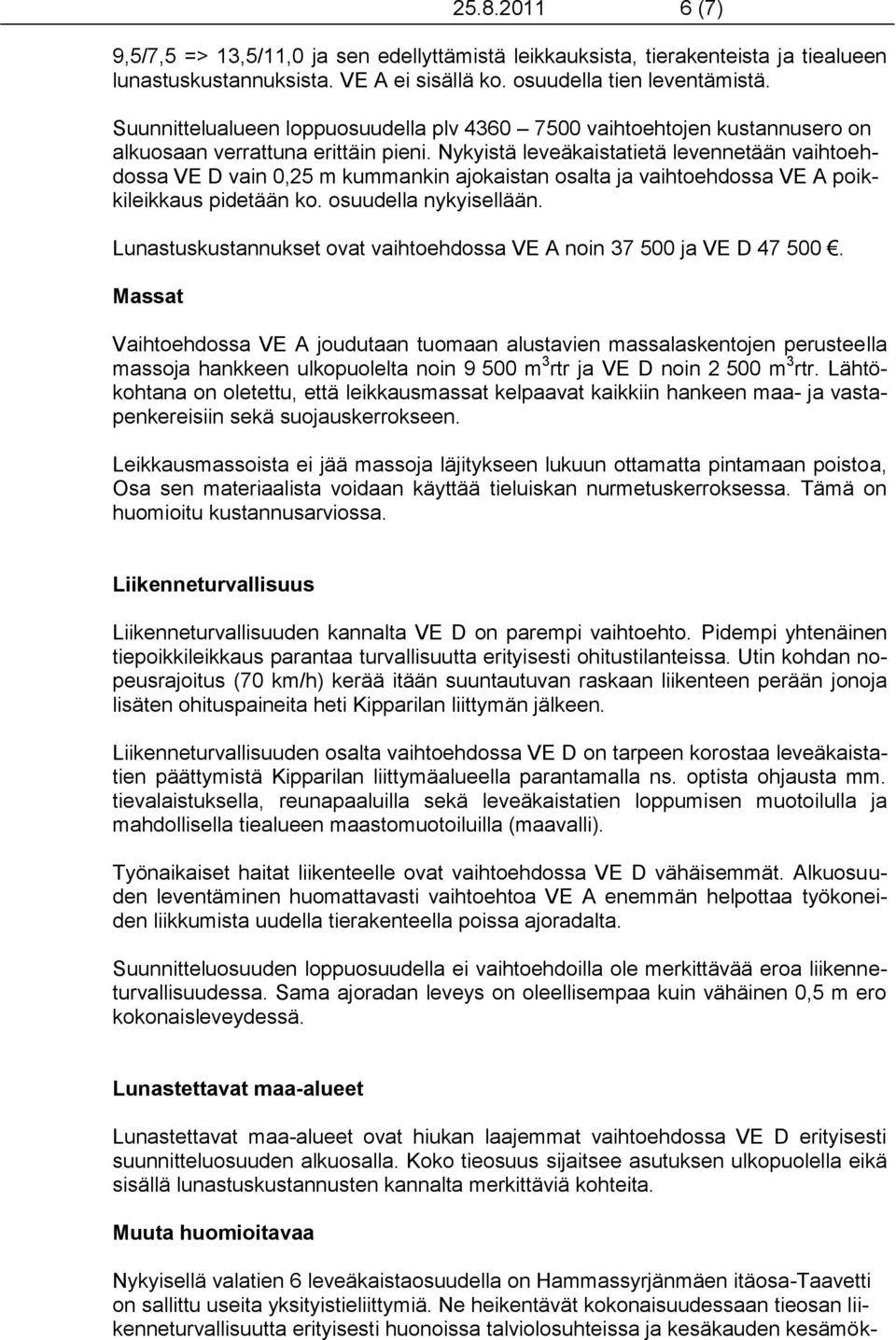 Nykyistä leveäkaistatietä levennetään vaihtoehdossa VE D vain 0,25 m kummankin ajokaistan osalta ja vaihtoehdossa VE A poikkileikkaus pidetään ko. osuudella nykyisellään.