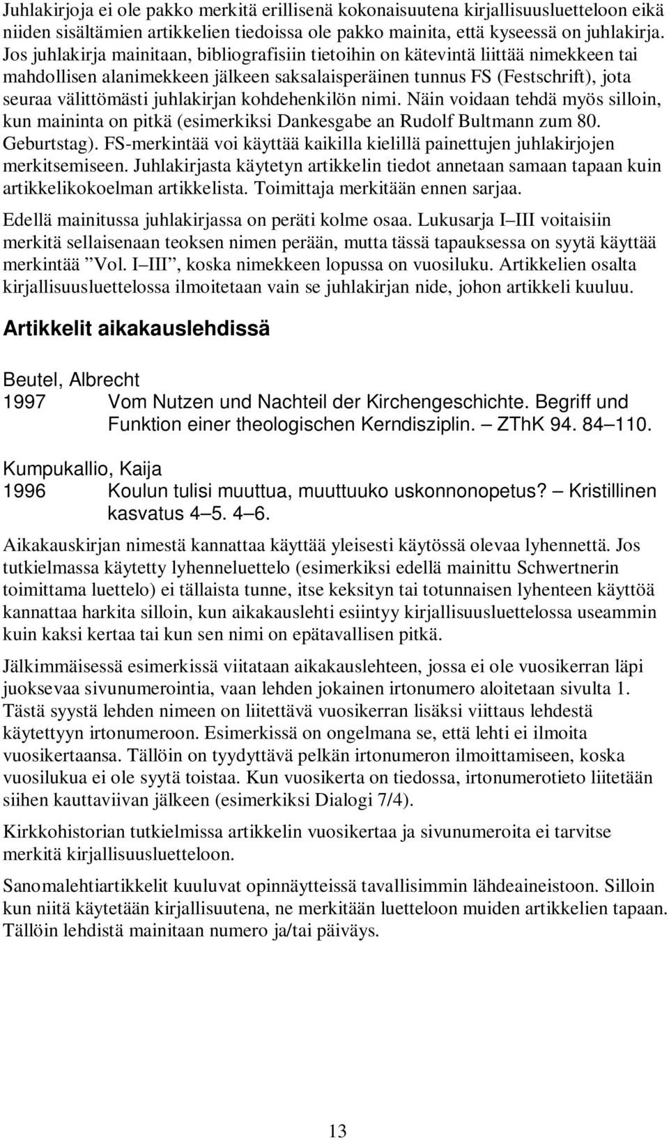 kohdehenkilön nimi. Näin voidaan tehdä myös silloin, kun maininta on pitkä (esimerkiksi Dankesgabe an Rudolf Bultmann zum 80. Geburtstag).