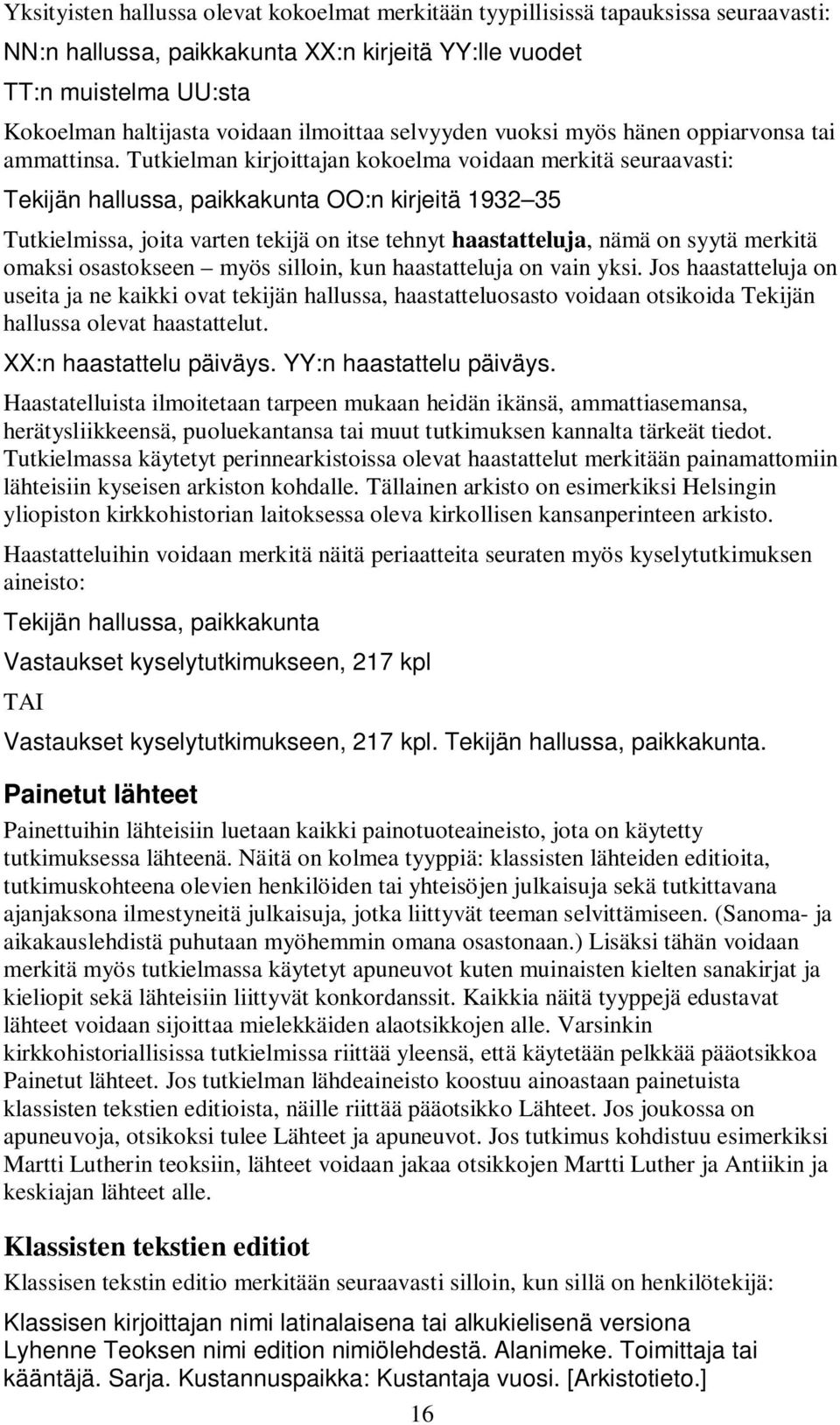 Tutkielman kirjoittajan kokoelma voidaan merkitä seuraavasti: Tekijän hallussa, paikkakunta OO:n kirjeitä 1932 35 Tutkielmissa, joita varten tekijä on itse tehnyt haastatteluja, nämä on syytä merkitä