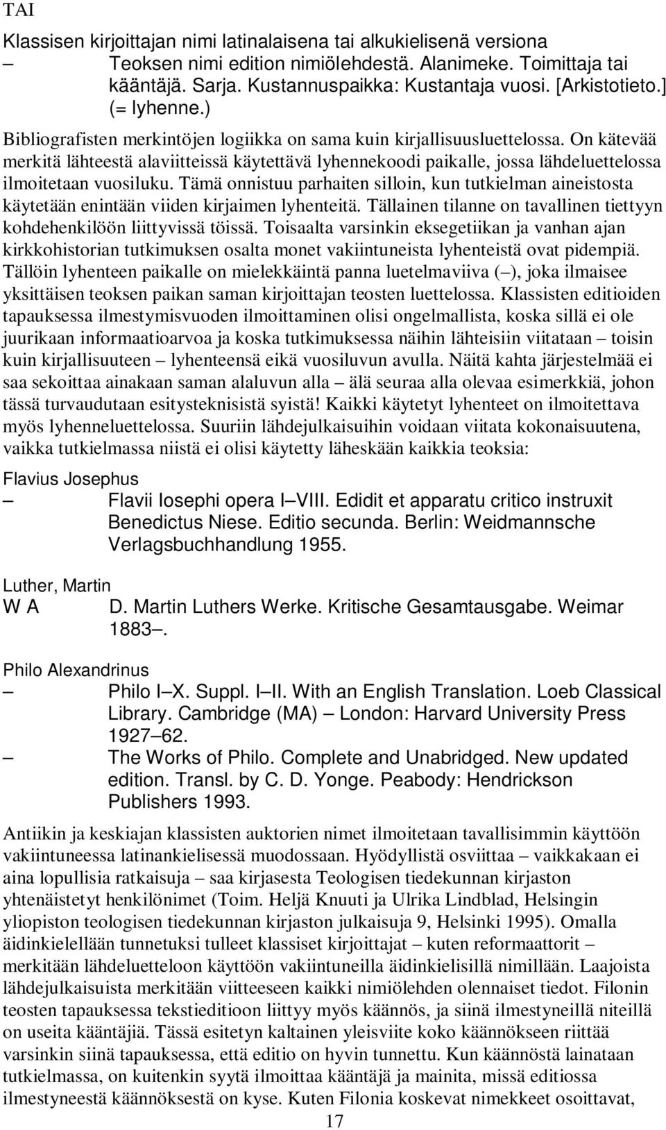 On kätevää merkitä lähteestä alaviitteissä käytettävä lyhennekoodi paikalle, jossa lähdeluettelossa ilmoitetaan vuosiluku.