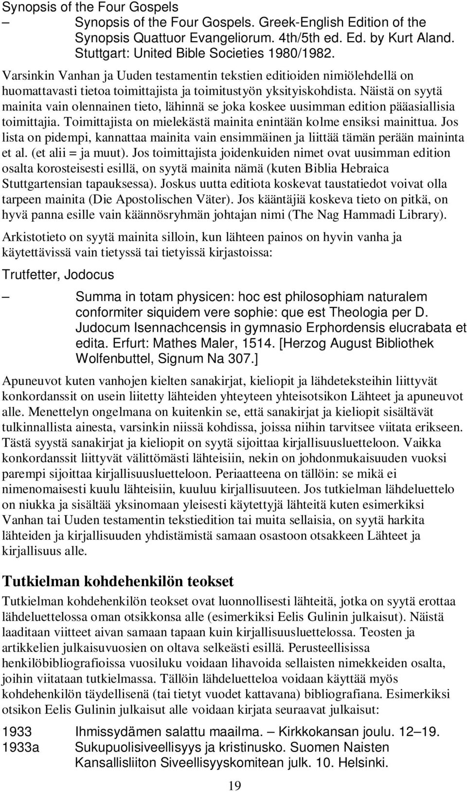 Näistä on syytä mainita vain olennainen tieto, lähinnä se joka koskee uusimman edition pääasiallisia toimittajia. Toimittajista on mielekästä mainita enintään kolme ensiksi mainittua.