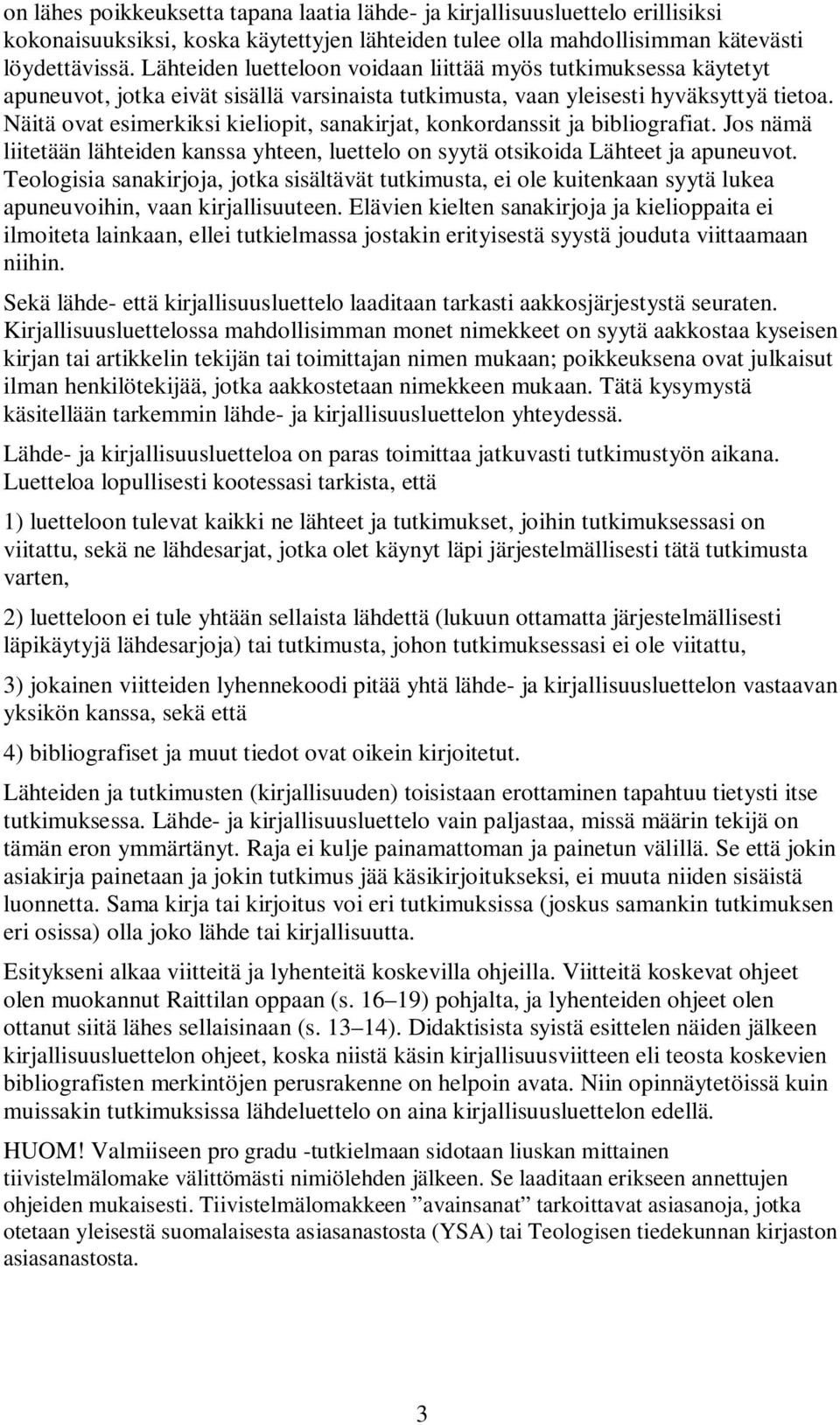 Näitä ovat esimerkiksi kieliopit, sanakirjat, konkordanssit ja bibliografiat. Jos nämä liitetään lähteiden kanssa yhteen, luettelo on syytä otsikoida Lähteet ja apuneuvot.