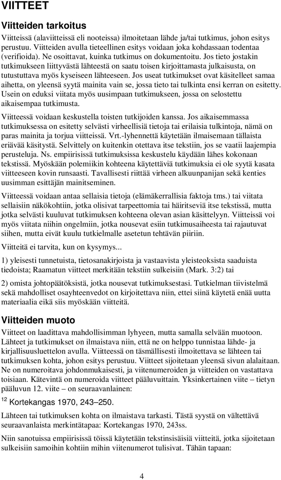 Jos tieto jostakin tutkimukseen liittyvästä lähteestä on saatu toisen kirjoittamasta julkaisusta, on tutustuttava myös kyseiseen lähteeseen.