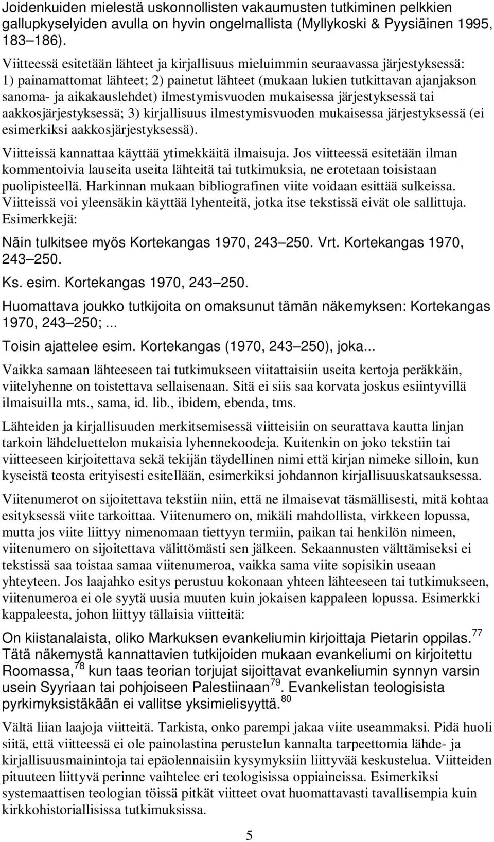 ilmestymisvuoden mukaisessa järjestyksessä tai aakkosjärjestyksessä; 3) kirjallisuus ilmestymisvuoden mukaisessa järjestyksessä (ei esimerkiksi aakkosjärjestyksessä).