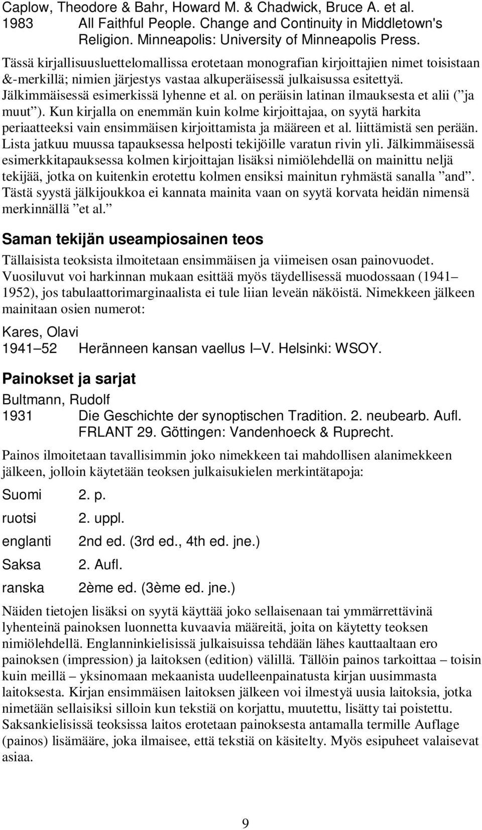 Jälkimmäisessä esimerkissä lyhenne et al. on peräisin latinan ilmauksesta et alii ( ja muut ).