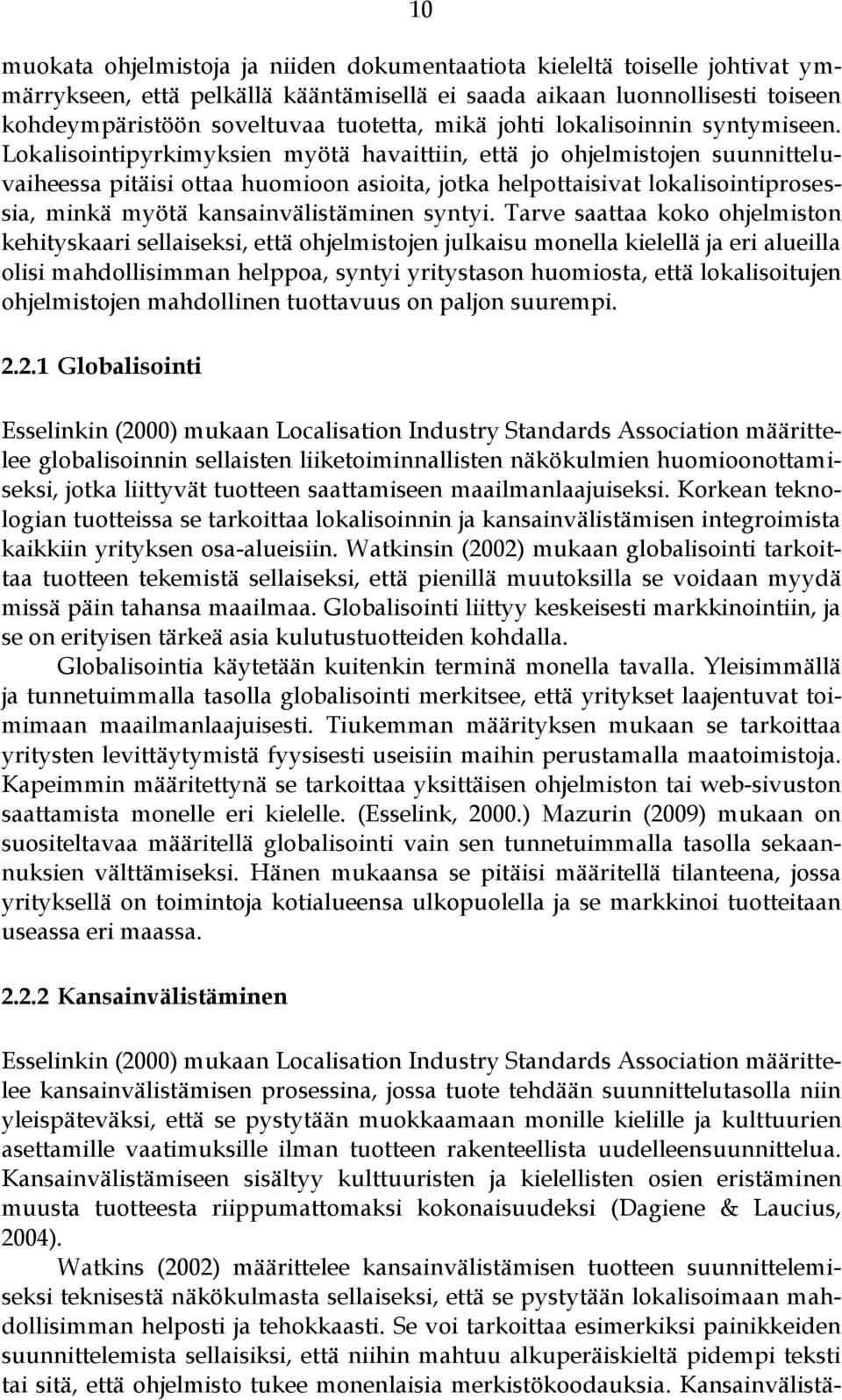 Lokalisointipyrkimyksien myötä havaittiin, että jo ohjelmistojen suunnitteluvaiheessa pitäisi ottaa huomioon asioita, jotka helpottaisivat lokalisointiprosessia, minkä myötä kansainvälistäminen