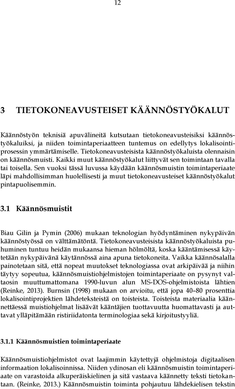 Sen vuoksi tässä luvussa käydään käännösmuistin toimintaperiaate läpi mahdollisimman huolellisesti ja muut tietokoneavusteiset käännöstyökalut pintapuolisemmin. 3.