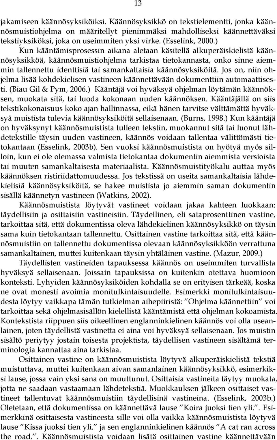 ) Kun kääntämisprosessin aikana aletaan käsitellä alkuperäiskielistä käännösyksikköä, käännösmuistiohjelma tarkistaa tietokannasta, onko sinne aiemmin tallennettu identtisiä tai samankaltaisia