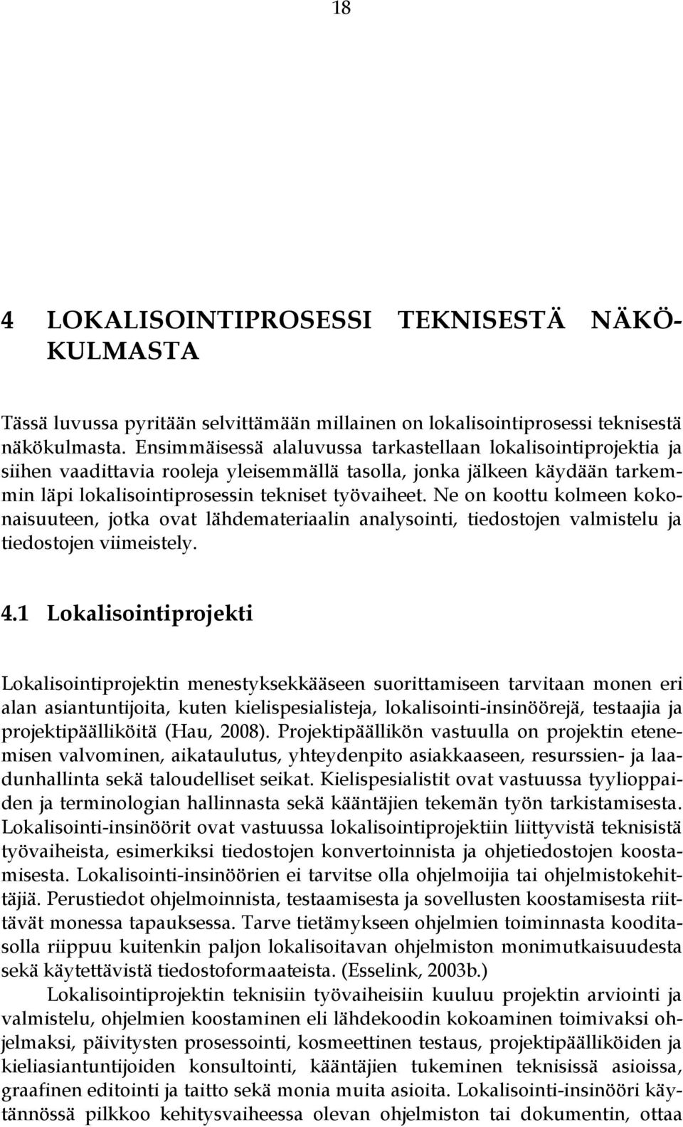 Ne on koottu kolmeen kokonaisuuteen, jotka ovat lähdemateriaalin analysointi, tiedostojen valmistelu ja tiedostojen viimeistely. 4.