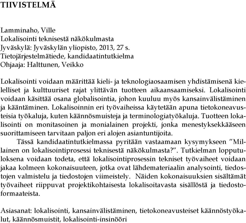 aikaansaamiseksi. Lokalisointi voidaan käsittää osana globalisointia, johon kuuluu myös kansainvälistäminen ja kääntäminen.