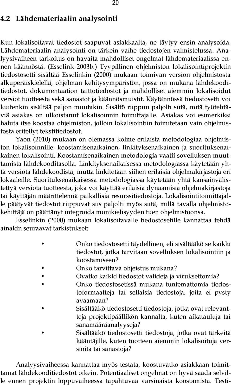 ) Tyypillinen ohjelmiston lokalisointiprojektin tiedostosetti sisältää Esselinkin (2000) mukaan toimivan version ohjelmistosta alkuperäiskielellä, ohjelman kehitysympäristön, jossa on mukana