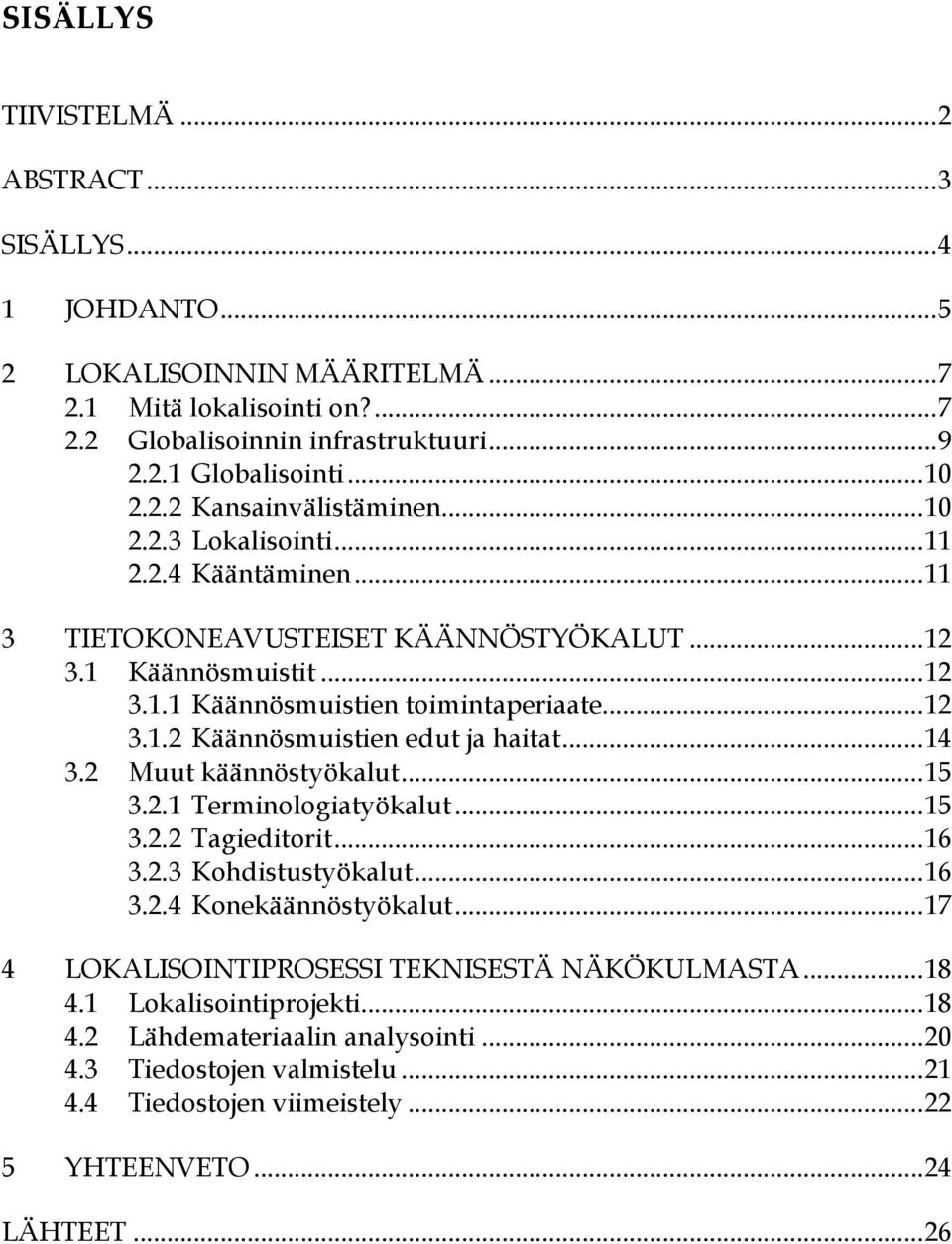 .. 14 3.2 Muut käännöstyökalut... 15 3.2.1 Terminologiatyökalut... 15 3.2.2 Tagieditorit... 16 3.2.3 Kohdistustyökalut... 16 3.2.4 Konekäännöstyökalut.