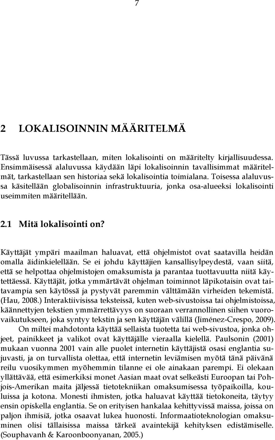 Toisessa alaluvussa käsitellään globalisoinnin infrastruktuuria, jonka osa-alueeksi lokalisointi useimmiten määritellään. 2.1 Mitä lokalisointi on?