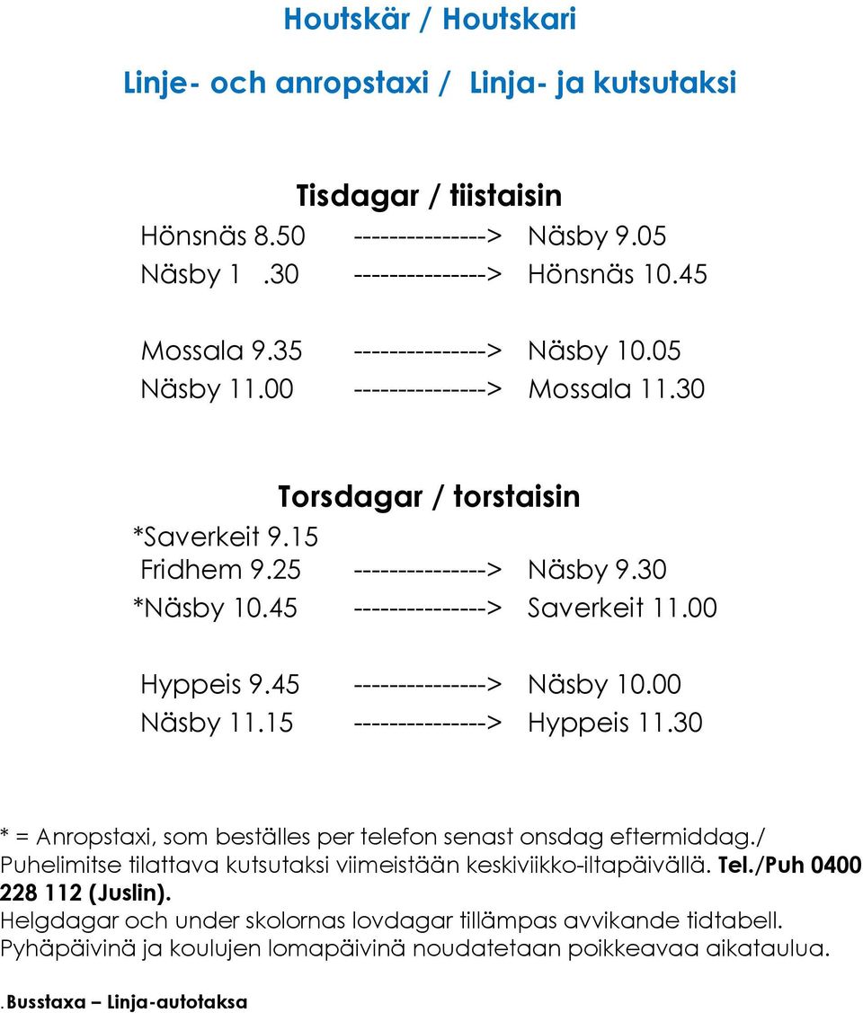 00 Hyppeis 9.45 ---------------> Näsby 10.00 Näsby 11.15 ---------------> Hyppeis 11.30 * = Anropstaxi, som beställes per telefon senast onsdag eftermiddag.