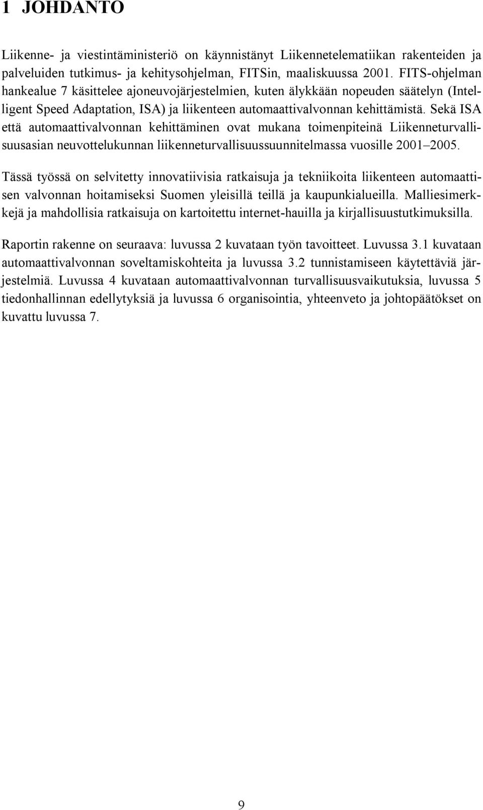 Sekä ISA että automaattivalvonnan kehittäminen ovat mukana toimenpiteinä Liikenneturvallisuusasian neuvottelukunnan liikenneturvallisuussuunnitelmassa vuosille 2001 2005.