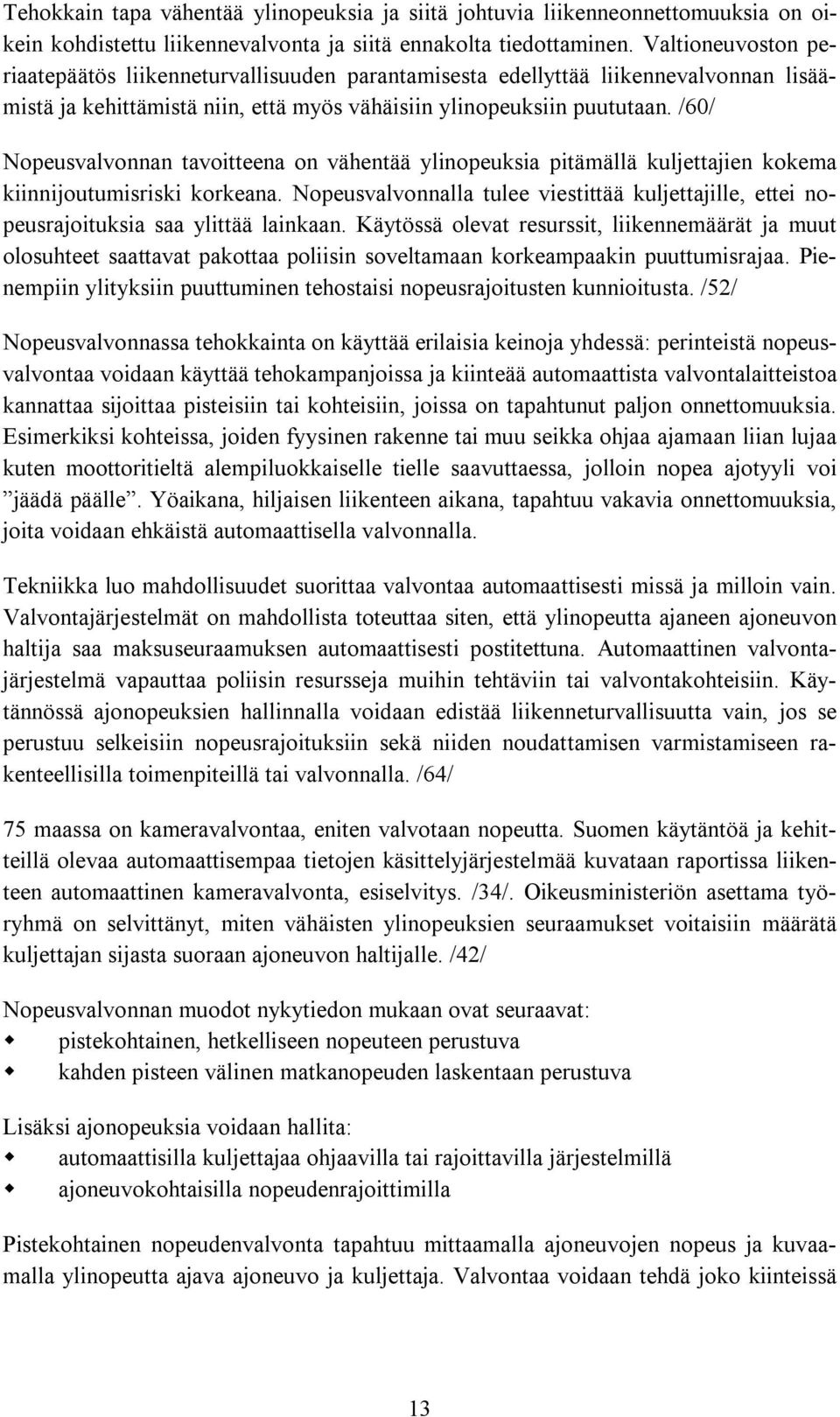 /60/ Nopeusvalvonnan tavoitteena on vähentää ylinopeuksia pitämällä kuljettajien kokema kiinnijoutumisriski korkeana.