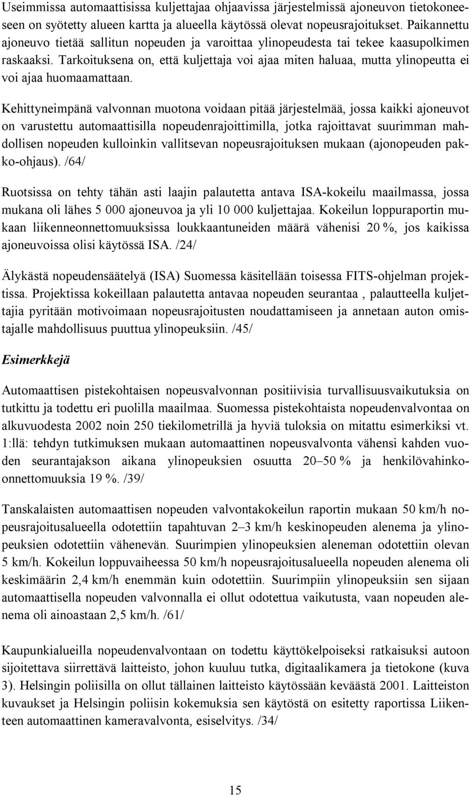 Tarkoituksena on, että kuljettaja voi ajaa miten haluaa, mutta ylinopeutta ei voi ajaa huomaamattaan.