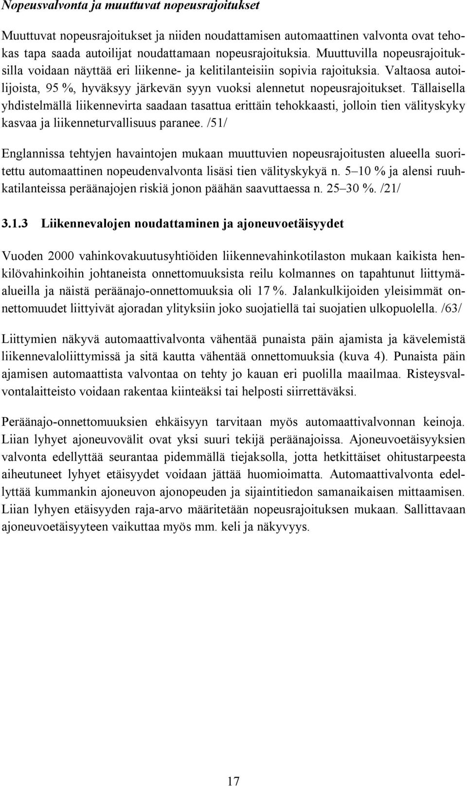 Tällaisella yhdistelmällä liikennevirta saadaan tasattua erittäin tehokkaasti, jolloin tien välityskyky kasvaa ja liikenneturvallisuus paranee.