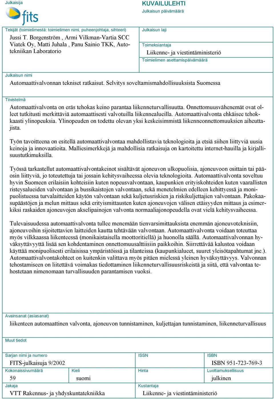 Julkaisun nimi Automaattivalvonnan tekniset ratkaisut. Selvitys soveltamismahdollisuuksista Suomessa Tiivistelmä Automaattivalvonta on eräs tehokas keino parantaa liikenneturvallisuutta.