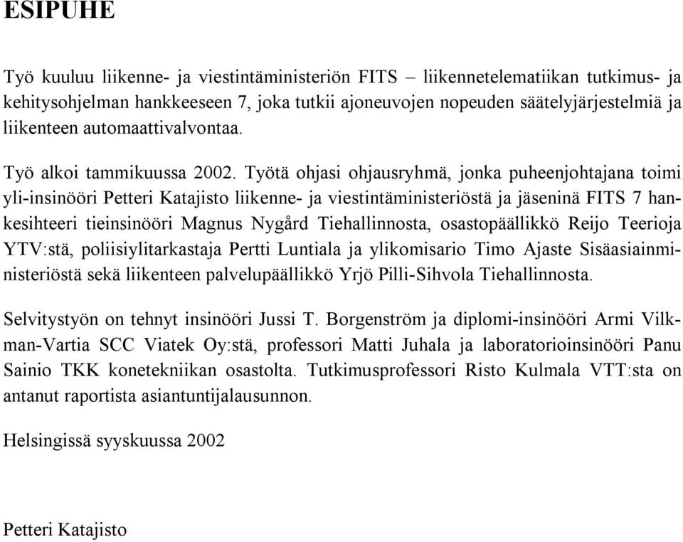 Työtä ohjasi ohjausryhmä, jonka puheenjohtajana toimi yli-insinööri Petteri Katajisto liikenne- ja viestintäministeriöstä ja jäseninä FITS 7 hankesihteeri tieinsinööri Magnus Nygård Tiehallinnosta,