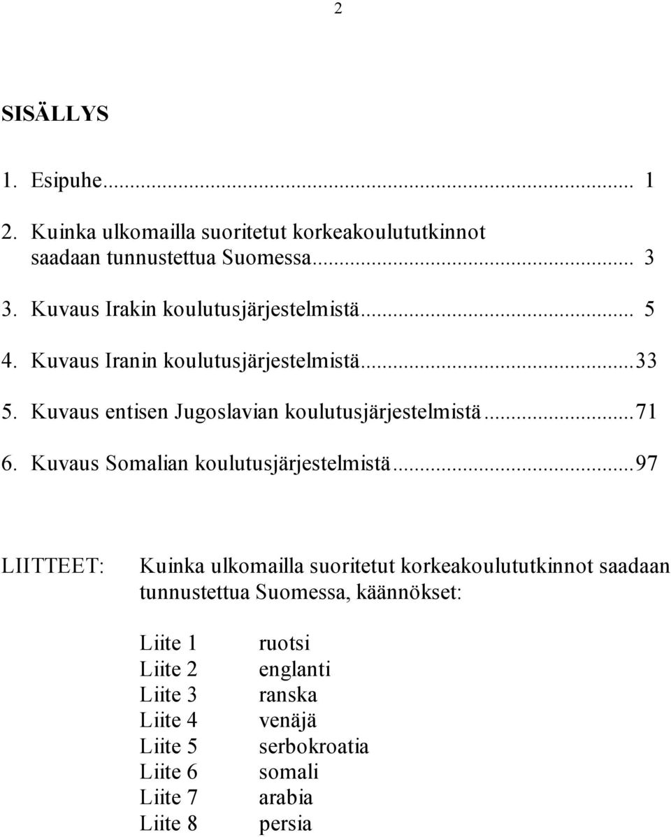 Kuvaus entisen Jugoslavian koulutusjärjestelmistä...71 6. Kuvaus Somalian koulutusjärjestelmistä.