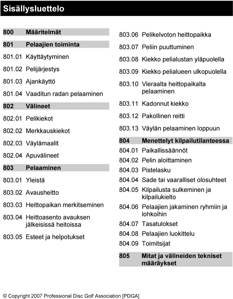 05 Esteet ja helpotukset 803.06 Pelikelvoton heittopaikka 803.07 Peliin puuttuminen 803.08 Kiekko pelialustan yläpuolella 803.09 Kiekko pelialueen ulkopuolella 803.