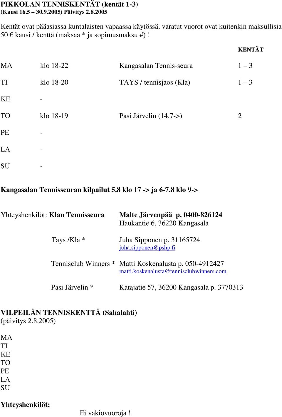 KENTÄT MA klo 18-22 Kangasalan Tennis-seura 1 3 TI klo 18-20 TAYS / tennisjaos (Kla) 1 3 KE - TO klo 18-19 Pasi Järvelin (14.7->) 2 PE - LA - SU - Kangasalan Tennisseuran kilpailut 5.