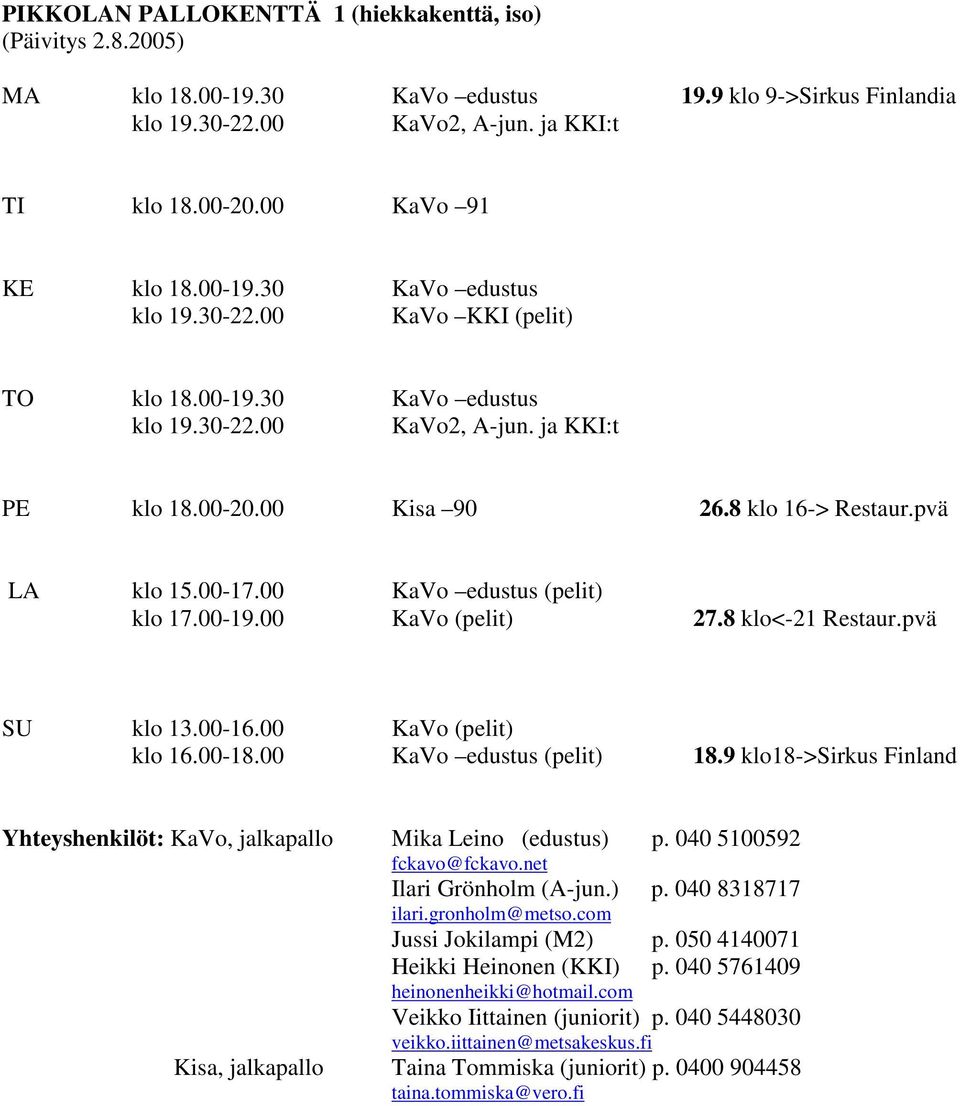 00 KaVo edustus (pelit) klo 17.00-19.00 KaVo (pelit) 27.8 klo<-21 Restaur.pvä SU klo 13.00-16.00 KaVo (pelit) klo 16.00-18.00 KaVo edustus (pelit) 18.