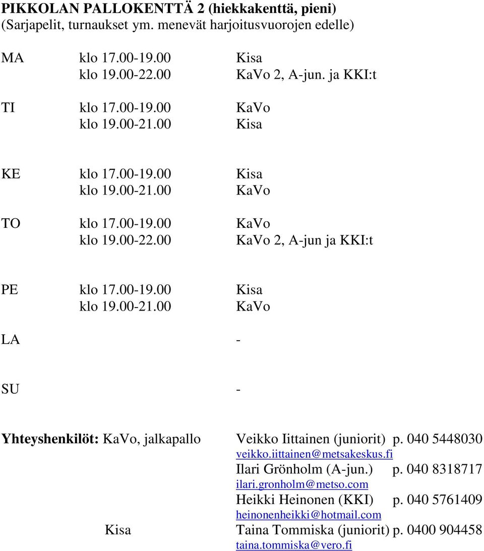 00 KaVo 2, A-jun ja KKI:t PE klo 17.00-19.00 Kisa klo 19.00-21.00 KaVo LA - SU - Yhteyshenkilöt: KaVo, jalkapallo Veikko Iittainen (juniorit) p. 040 5448030 veikko.