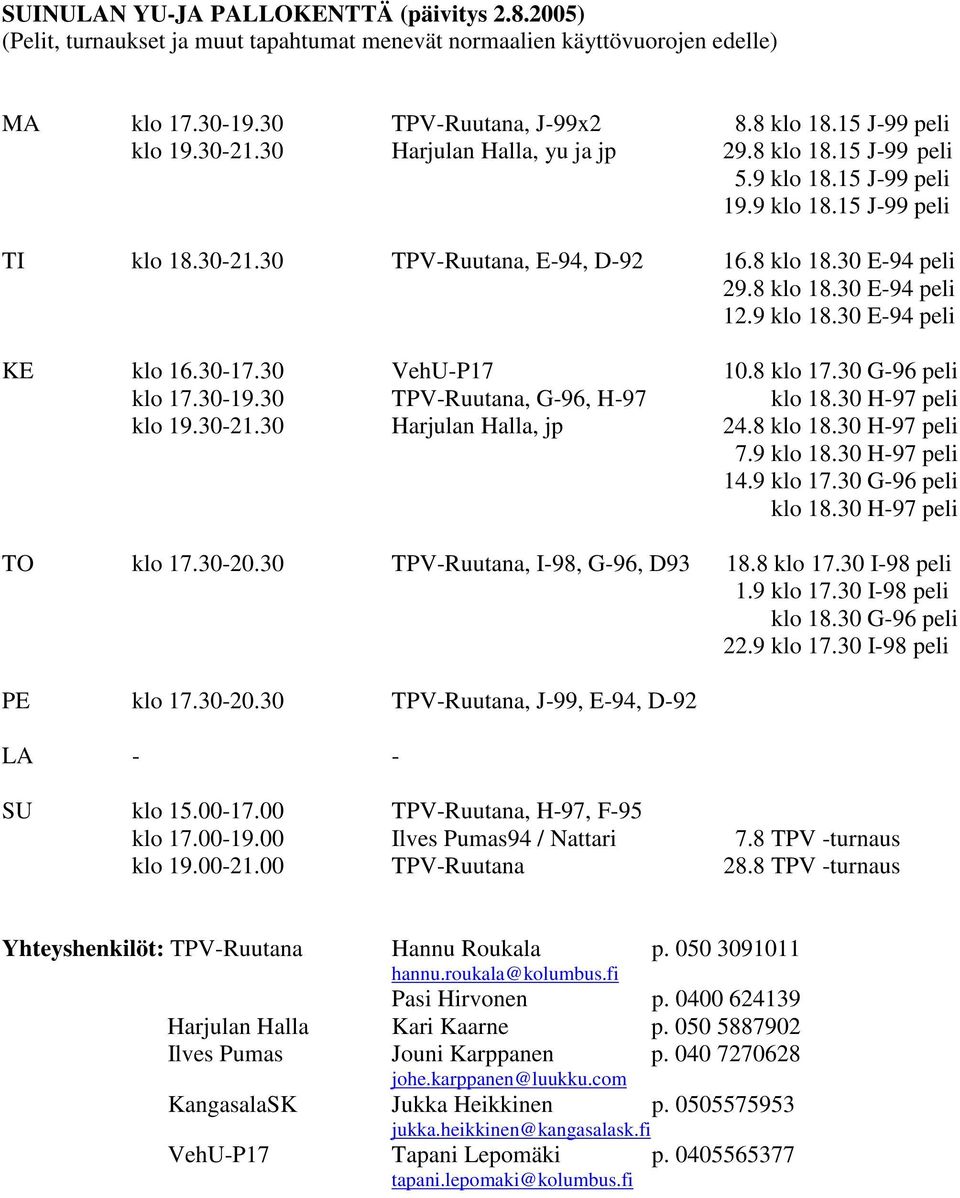 9 klo 18.30 E-94 peli KE klo 16.30-17.30 VehU-P17 10.8 klo 17.30 G-96 peli klo 17.30-19.30 TPV-Ruutana, G-96, H-97 klo 18.30 H-97 peli klo 19.30-21.30 Harjulan Halla, jp 24.8 klo 18.30 H-97 peli 7.