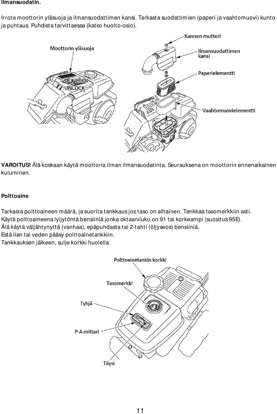 Polttoaine Tarkasta polttoaineen määrä, ja suorita tankkaus jos taso on alhainen. Tankkaa tasomerkkiin asti.