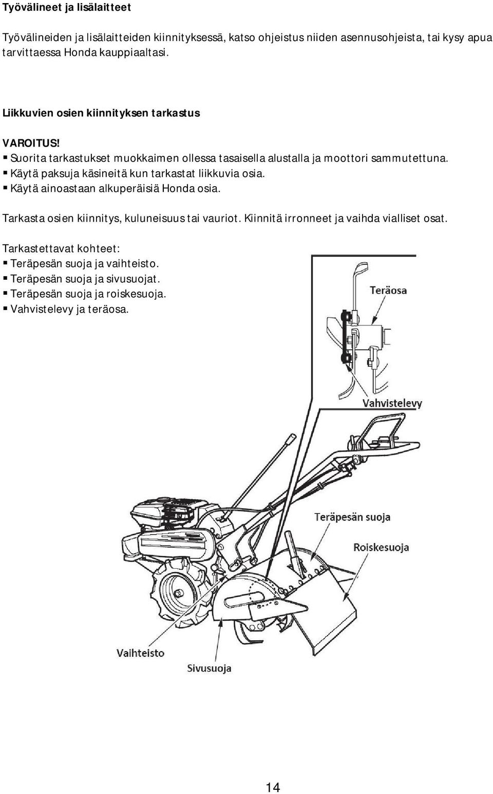 Käytä paksuja käsineitä kun tarkastat liikkuvia osia. Käytä ainoastaan alkuperäisiä Honda osia. Tarkasta osien kiinnitys, kuluneisuus tai vauriot.