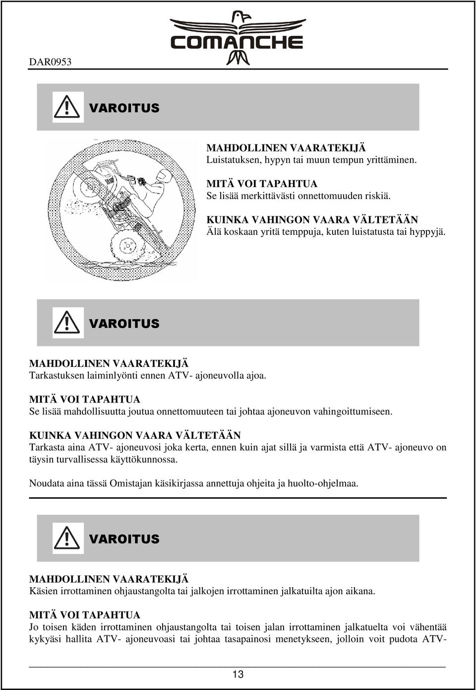 MITÄ VOI TAPAHTUA Se lisää mahdollisuutta joutua onnettomuuteen tai johtaa ajoneuvon vahingoittumiseen.