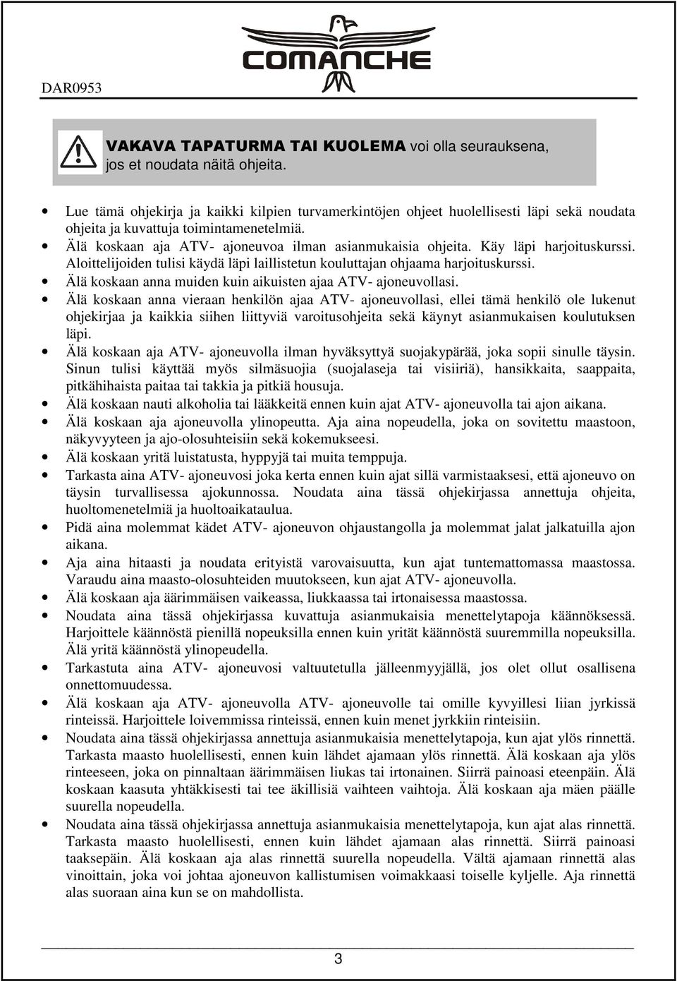 Käy läpi harjoituskurssi. Aloittelijoiden tulisi käydä läpi laillistetun kouluttajan ohjaama harjoituskurssi. Älä koskaan anna muiden kuin aikuisten ajaa ATV- ajoneuvollasi.