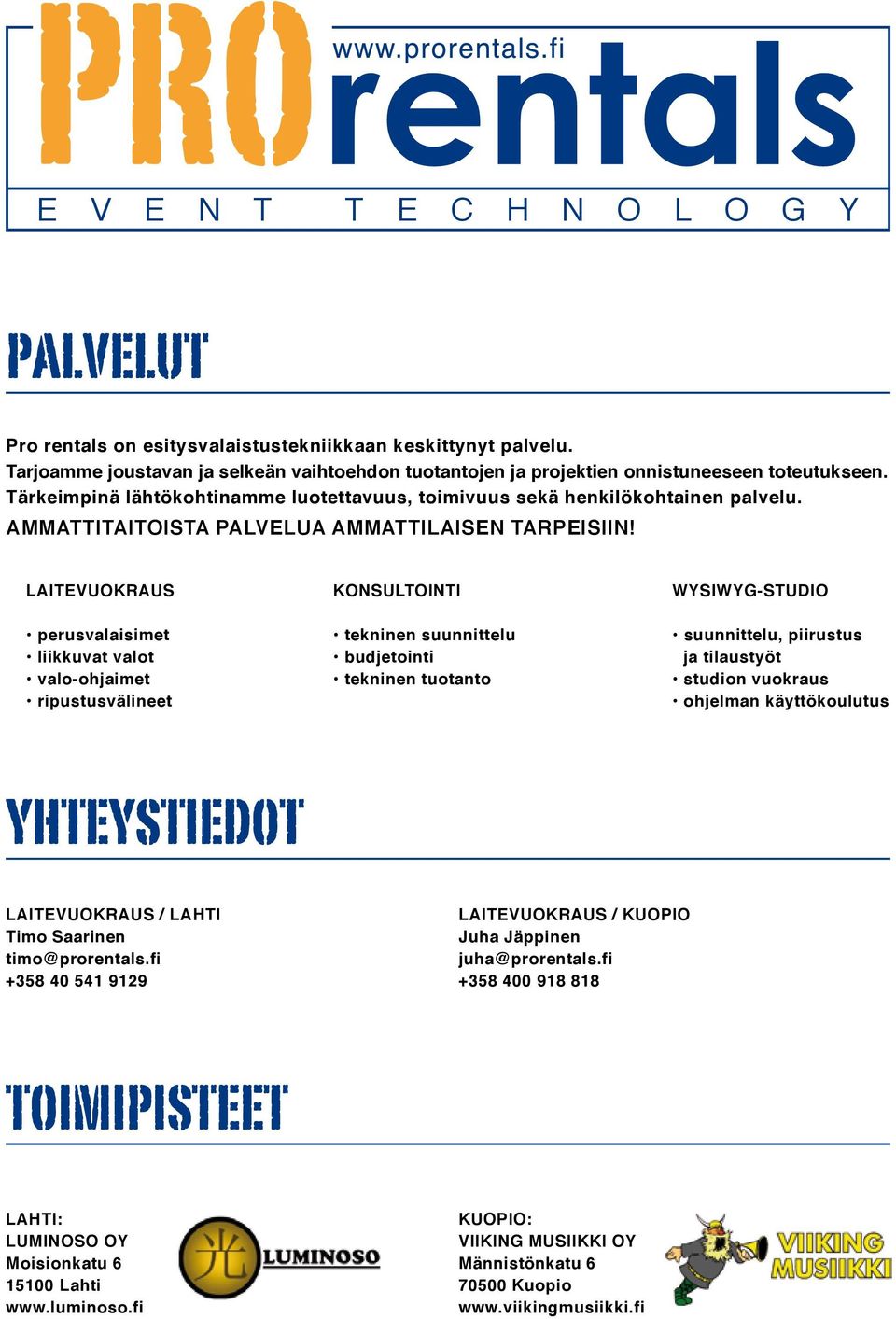 LAITEVUOKRAUS perusvalaisimet liikkuvat valot valo-ohjaimet ripustusvälineet KONSULTOINTI tekninen suunnittelu budjetointi tekninen tuotanto WYSIWYG-STUDIO suunnittelu, piirustus ja tilaustyöt