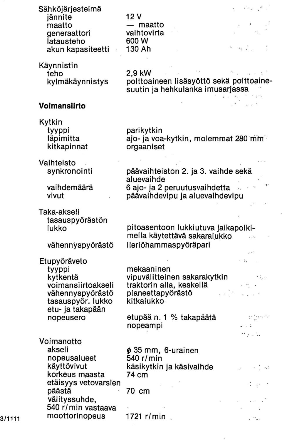kytkentä voimansi irtoaksel i vähennyspyörästö tasauspyör. lukko etu- ja takapään nopeusero parikytkin ajo-ja voa-kytkin, molemmat 280 Mm orgaaniset päävaihteiston 2. ja 3.