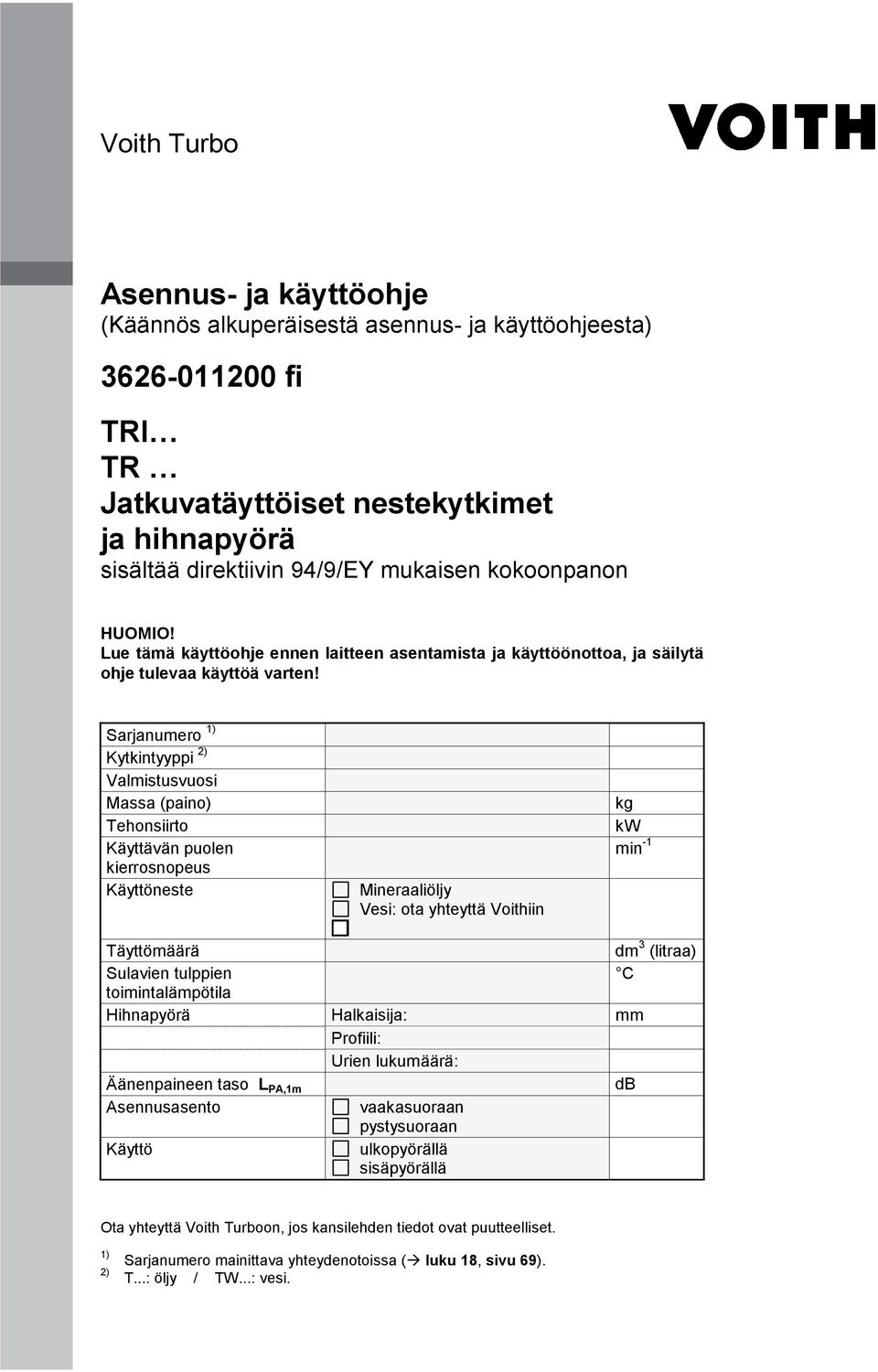 Sarjanumero 1) Kytkintyyppi 2) Valmistusvuosi Massa (paino) Tehonsiirto Käyttävän puolen kierrosnopeus Käyttöneste Mineraaliöljy Vesi: ota yhteyttä Voithiin kg kw min -1 Täyttömäärä dm 3 (litraa)