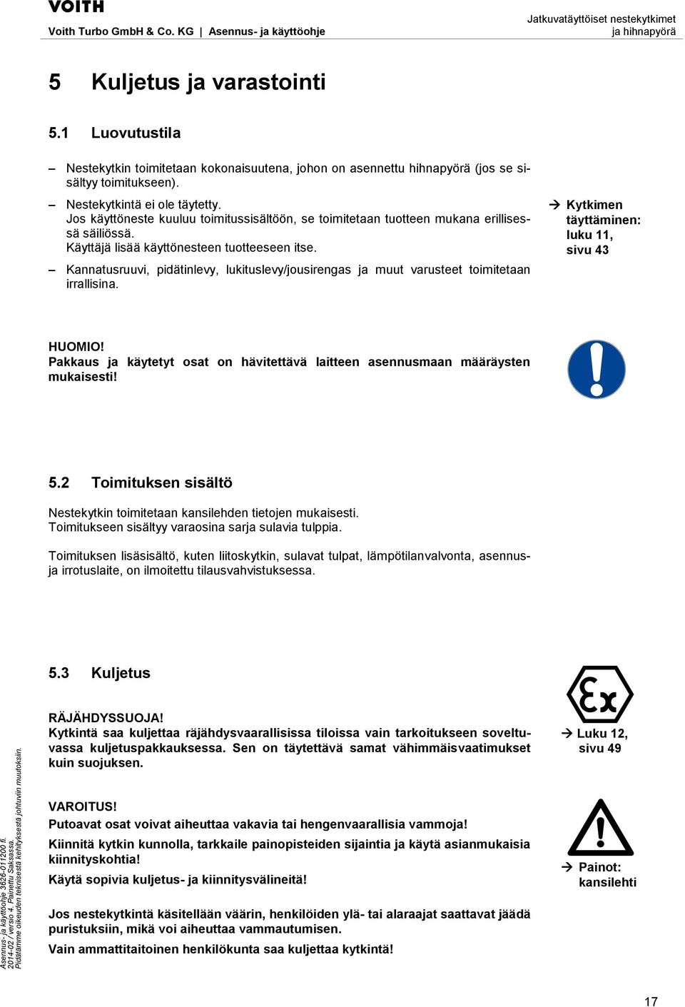 Kannatusruuvi, pidätinlevy, lukituslevy/jousirengas ja muut varusteet toimitetaan irrallisina. Kytkimen täyttäminen: luku 11, sivu 43 HUOMIO!