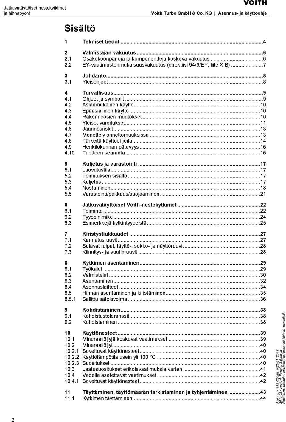 6 Jäännösriskit... 13 4.7 Menettely onnettomuuksissa... 13 4.8 Tärkeitä käyttöohjeita... 14 4.9 Henkilökunnan pätevyys... 16 4.10 Tuotteen seuranta... 16 5 Kuljetus ja varastointi... 17 5.