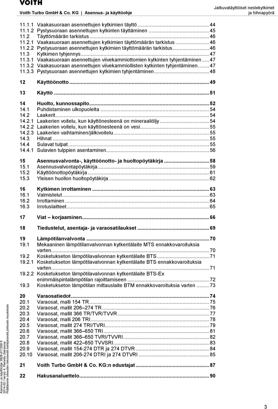 .. 47 11.3.3 Pystysuoraan asennettujen kytkimien tyhjentäminen... 48 12 Käyttöönotto... 49 13 Käyttö... 51 14 Huolto, kunnossapito... 52 14.1 Puhdistaminen ulkopuolelta... 54 14.2 Laakerit... 54 14.2.1 Laakerien voitelu, kun käyttönesteenä on mineraaliöljy.