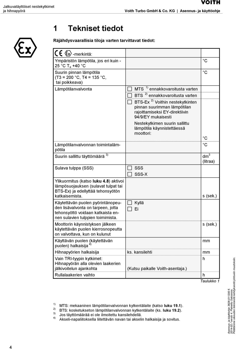 EY-direktiivin 94/9/EY mukaisesti Nestekytkimen suurin sallittu lämpötila käynnistettäessä moottori: Suurin sallittu täyttömäärä 3) dm 3 Sulava tulppa (SSS) Ylikuormitus (katso luku 4.