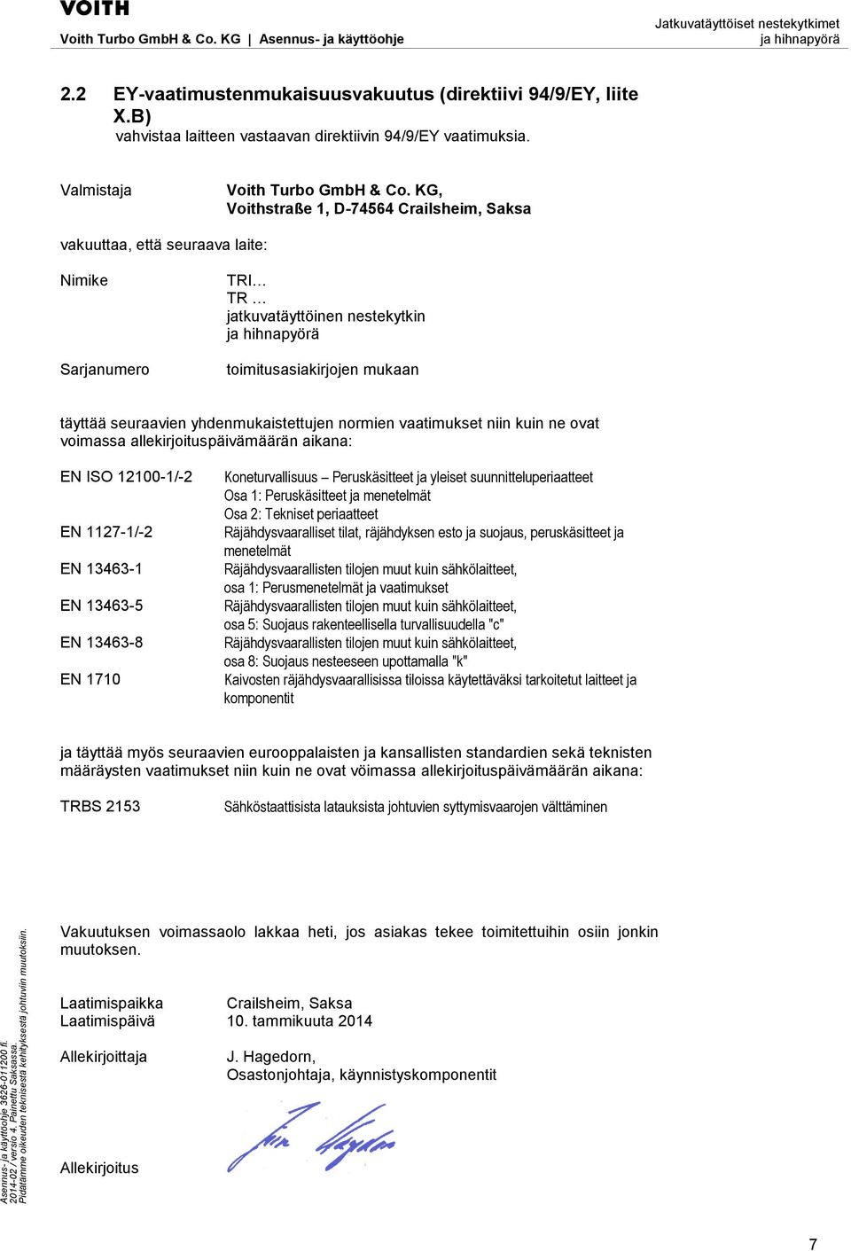 normien vaatimukset niin kuin ne ovat voimassa allekirjoituspäivämäärän aikana: EN ISO 12100-1/-2 EN 1127-1/-2 EN 13463-1 EN 13463-5 EN 13463-8 EN 1710 Koneturvallisuus Peruskäsitteet ja yleiset