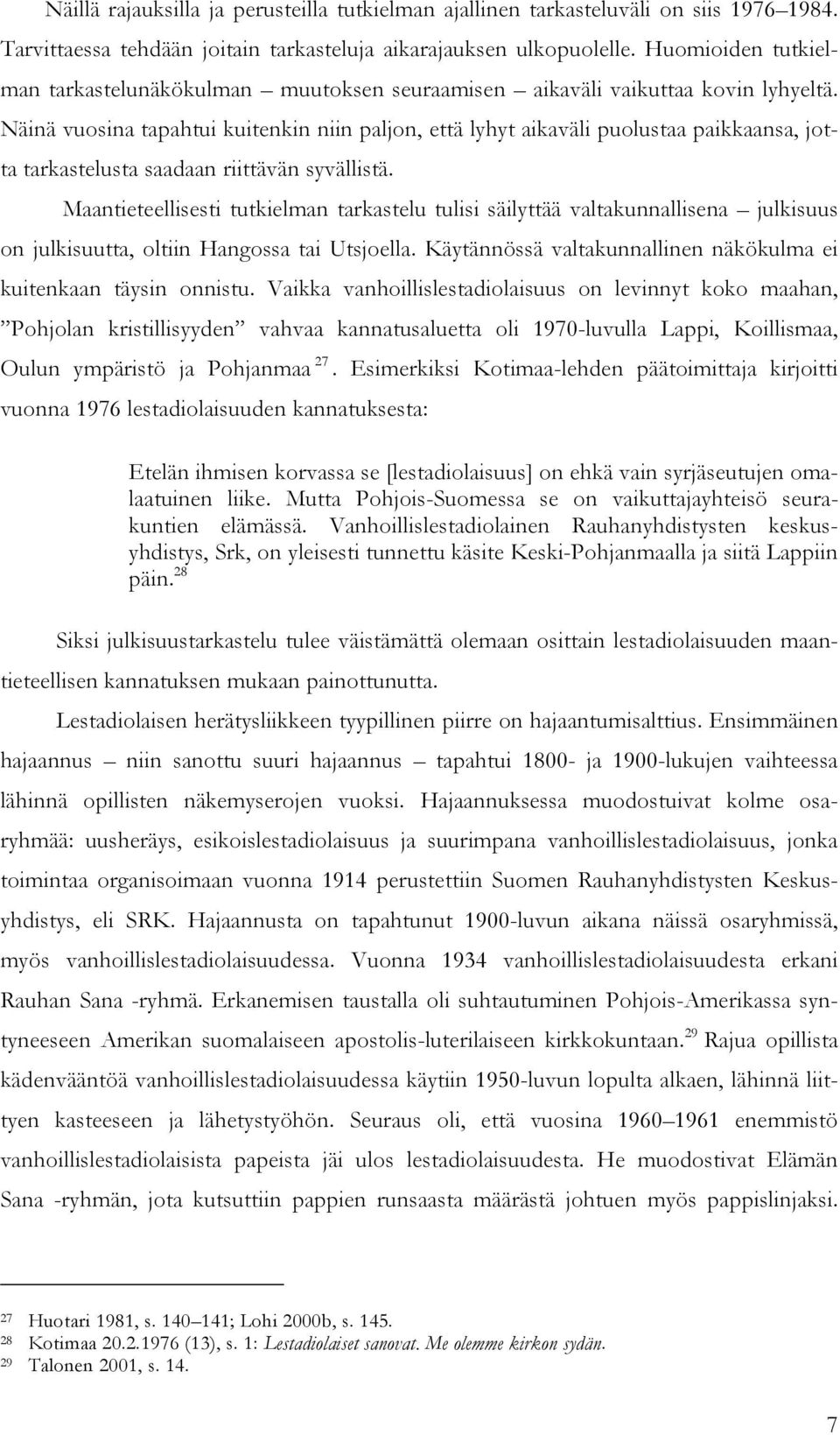 Näinä vuosina tapahtui kuitenkin niin paljon, että lyhyt aikaväli puolustaa paikkaansa, jotta tarkastelusta saadaan riittävän syvällistä.