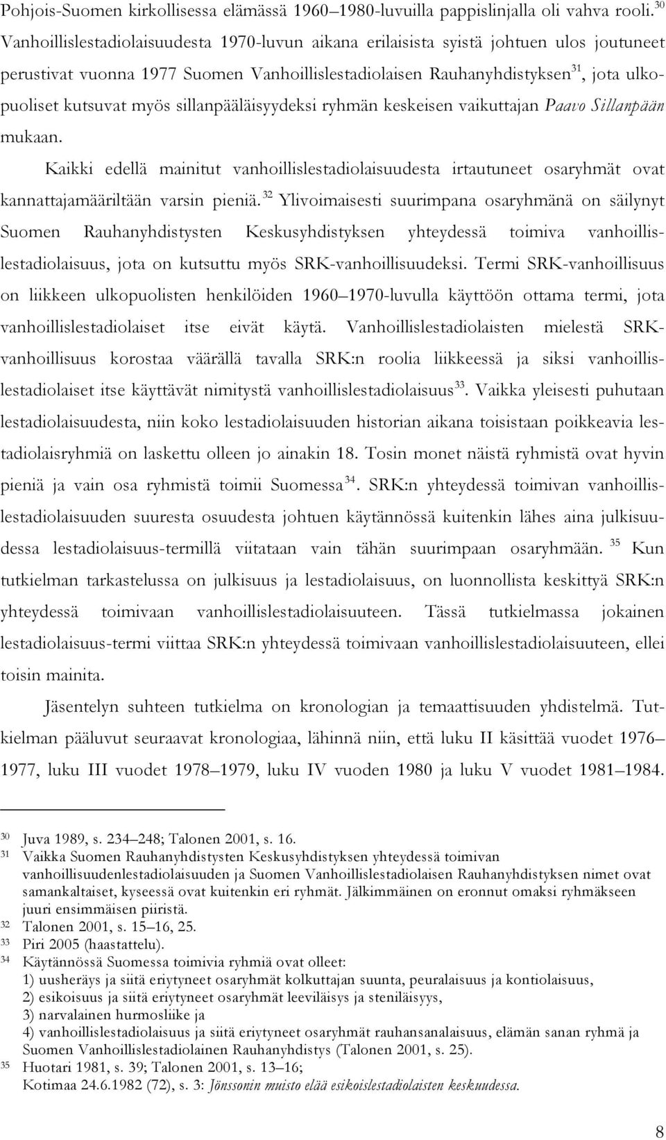 myös sillanpääläisyydeksi ryhmän keskeisen vaikuttajan Paavo Sillanpään mukaan. Kaikki edellä mainitut vanhoillislestadiolaisuudesta irtautuneet osaryhmät ovat kannattajamääriltään varsin pieniä.