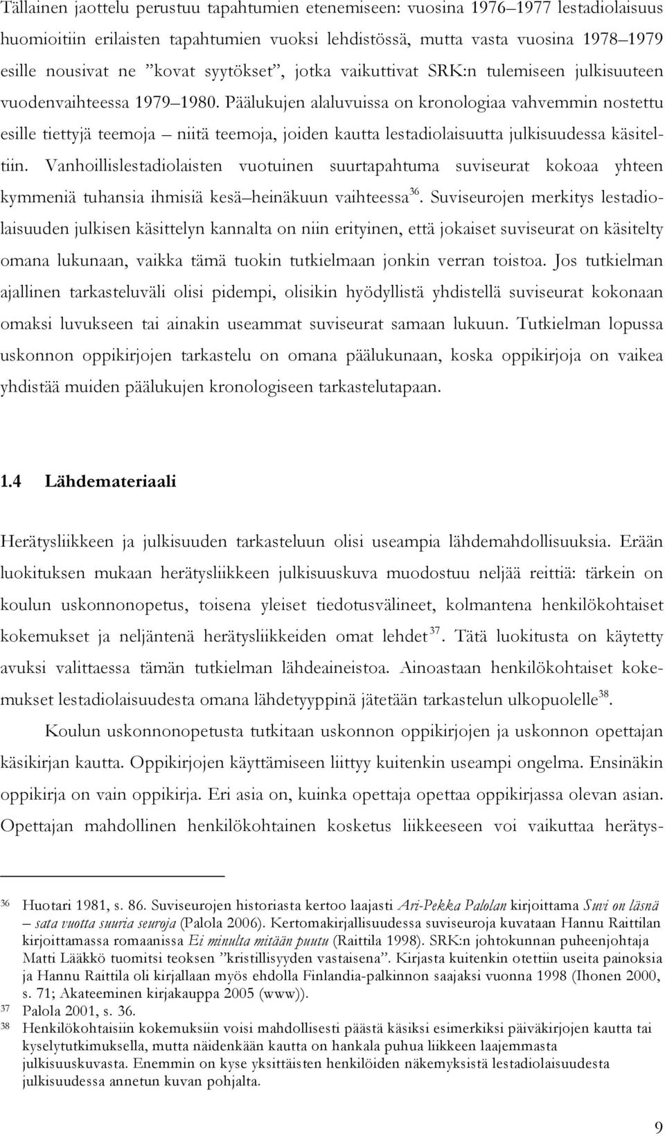 Päälukujen alaluvuissa on kronologiaa vahvemmin nostettu esille tiettyjä teemoja niitä teemoja, joiden kautta lestadiolaisuutta julkisuudessa käsiteltiin.