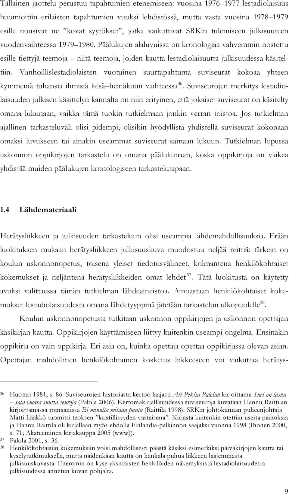 Päälukujen alaluvuissa on kronologiaa vahvemmin nostettu esille tiettyjä teemoja niitä teemoja, joiden kautta lestadiolaisuutta julkisuudessa käsiteltiin.